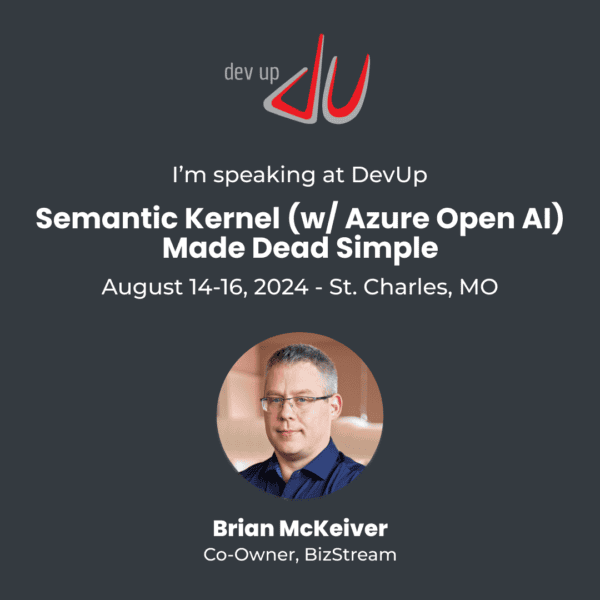 An image promoting Brian McKeiver's speaking session at the DevUp Conference. The text reads: "I'm speaking at DevUp - Semantic Kernel (w/ Azure Open AI) Made Dead Simple - August 14-16, 2024 - St. Charles, MO." Brian McKeiver, co-owner of BizStream, is pictured in a circular frame at the bottom of the image, wearing glasses and a blue shirt. The DevUp logo is displayed at the top.