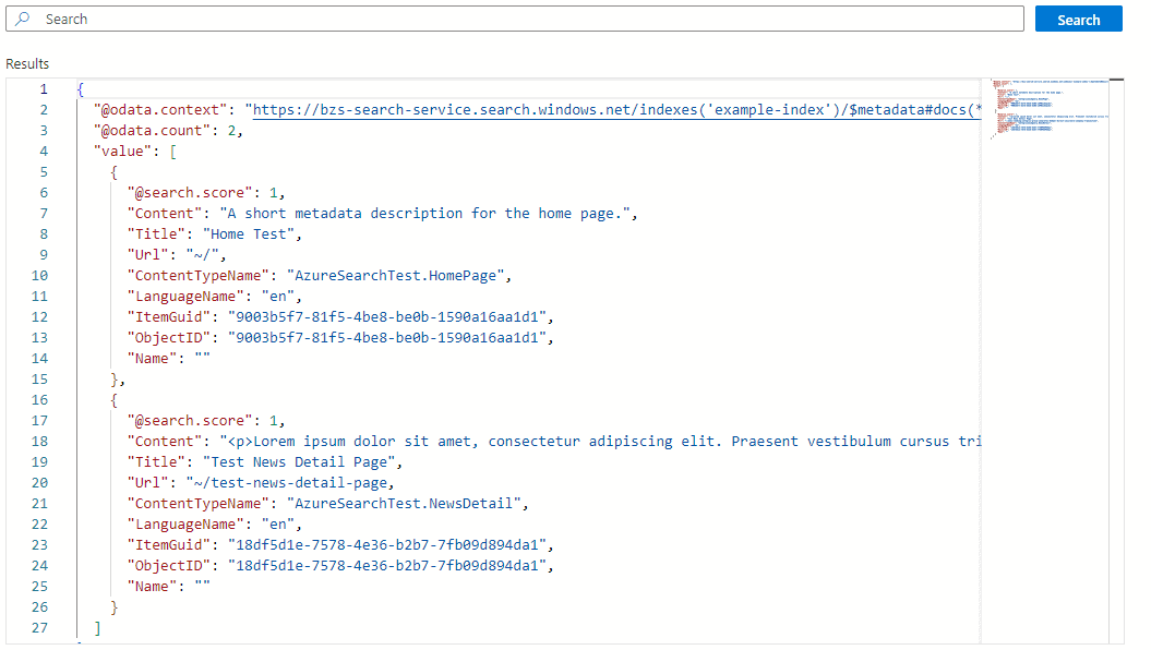 The image displays a JSON output in a search results panel. The output contains metadata related to the search index example-index from an Azure search service. The results show two indexed documents, and the relevant details include: Document 1: Title: "Home Test" Content: "A short metadata description for the home page." URL: "~/" ContentTypeName: "AzureSearchTest.HomePage" LanguageName: "en" ItemGuid: "9003b5f7-81f5-4be8-be0b-1590a16aa1d1" ObjectID: "9003b5f7-81f5-4be8-be0b-1590a16aa1d1" Search Score: 1 Document 2: Title: "Test News Detail Page" Content: "Lorem ipsum dolor sit amet, consectetur adipiscing elit. Praesent vestibulum cursus tristique." URL: "~/test-news-detail-page" ContentTypeName: "AzureSearchTest.NewsDetail" LanguageName: "en" ItemGuid: "18df5d1e-7578-4e36-b2b7-7fb09d894da1" ObjectID: "18df5d1e-7578-4e36-b2b7-7fb09d894da1" Search Score: 1 The data is pulled from the Azure search service for the specified index and displayed in a structured JSON format.