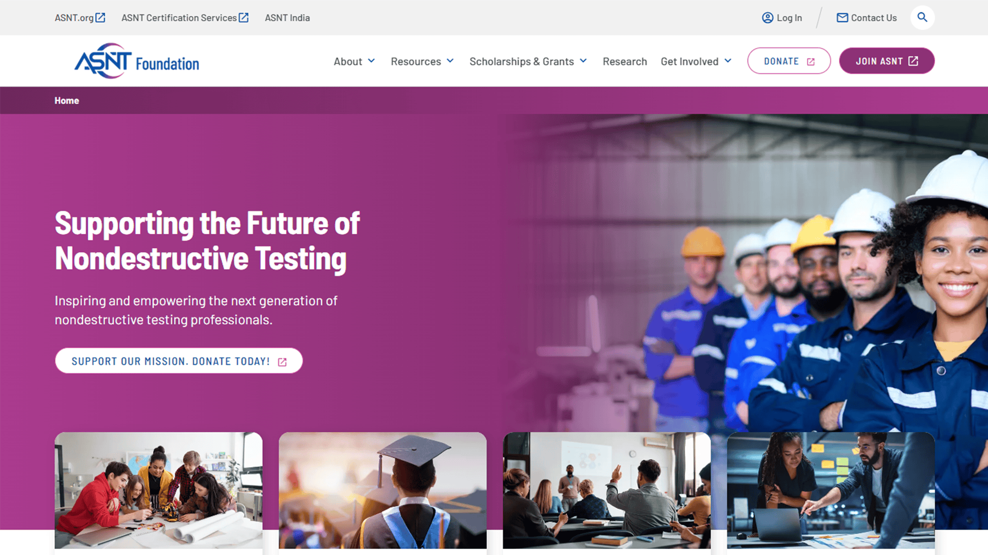 Homepage of the ASNT Foundation website, featuring a bold purple banner with the text 'Supporting the Future of Nondestructive Testing' and a call-to-action button for donations. The banner includes an image of a diverse group of industrial workers in safety gear, standing confidently in a factory setting. Below, various images showcase students, graduates, and professionals engaged in education and collaboration.